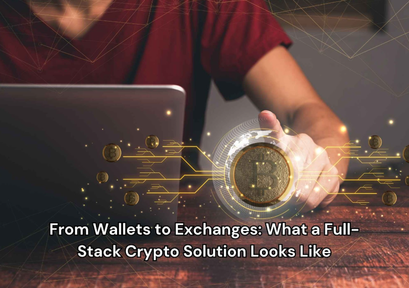 From Wallets to Exchanges: What a Full-Stack Crypto Solution Looks Like